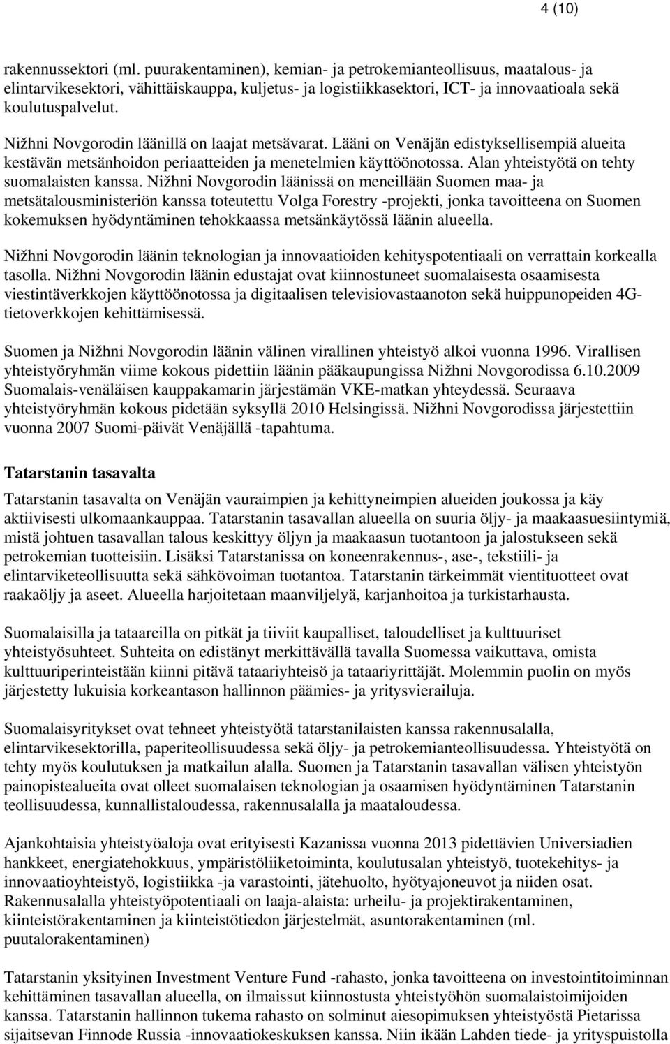 Nižhni Novgorodin läänillä on laajat metsävarat. Lääni on Venäjän edistyksellisempiä alueita kestävän metsänhoidon periaatteiden ja menetelmien käyttöönotossa.