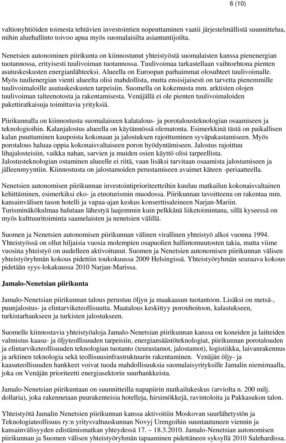 Tuulivoimaa tarkastellaan vaihtoehtona pienten asutuskeskusten energianlähteeksi. Alueella on Euroopan parhaimmat olosuhteet tuulivoimalle.