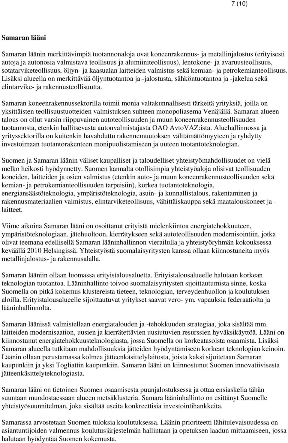 Lisäksi alueella on merkittävää öljyntuotantoa ja -jalostusta, sähköntuotantoa ja -jakelua sekä elintarvike- ja rakennusteollisuutta.