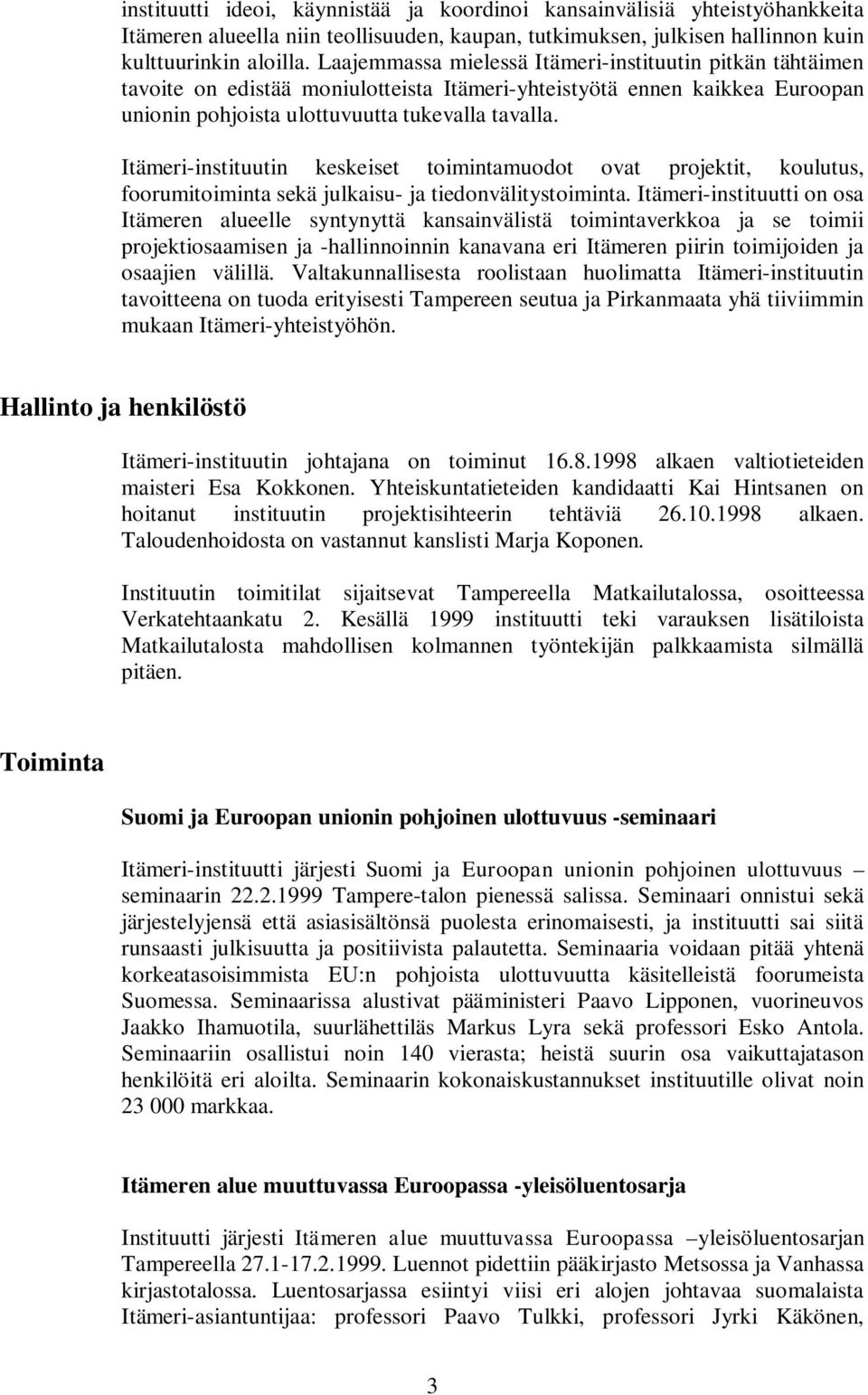 Itämeri-instituutin keskeiset toimintamuodot ovat projektit, koulutus, foorumitoiminta sekä julkaisu- ja tiedonvälitystoiminta.