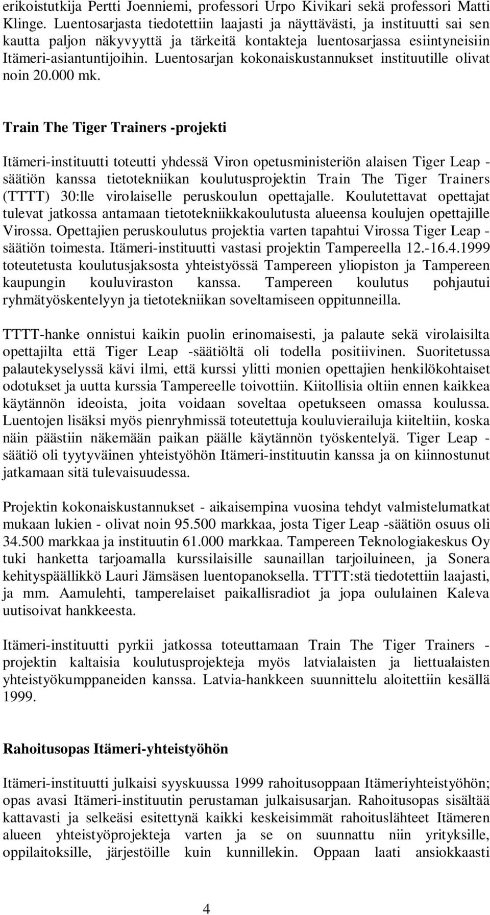 Luentosarjan kokonaiskustannukset instituutille olivat noin 20.000 mk.