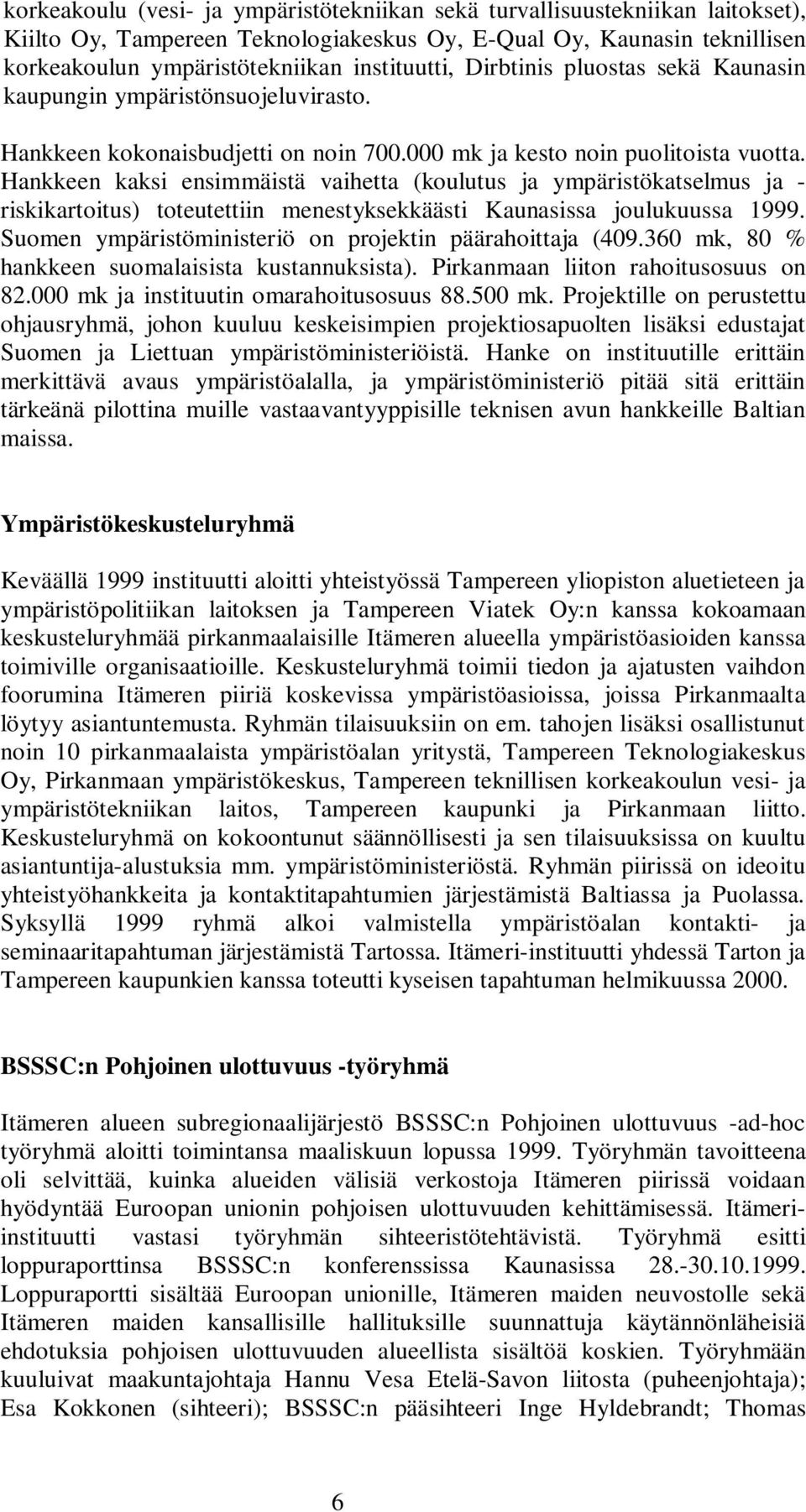 Hankkeen kaksi ensimmäistä vaihetta (koulutus ja ympäristökatselmus ja - riskikartoitus) toteutettiin menestyksekkäästi Kaunasissa joulukuussa 1999.