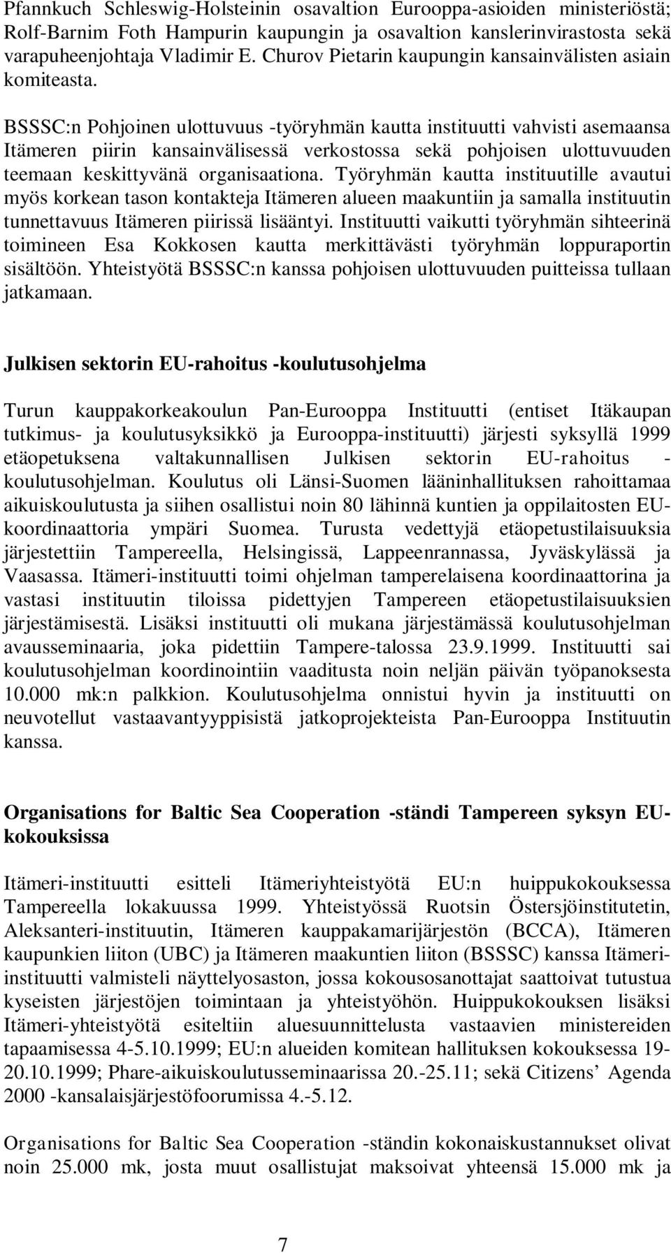 BSSSC:n Pohjoinen ulottuvuus -työryhmän kautta instituutti vahvisti asemaansa Itämeren piirin kansainvälisessä verkostossa sekä pohjoisen ulottuvuuden teemaan keskittyvänä organisaationa.