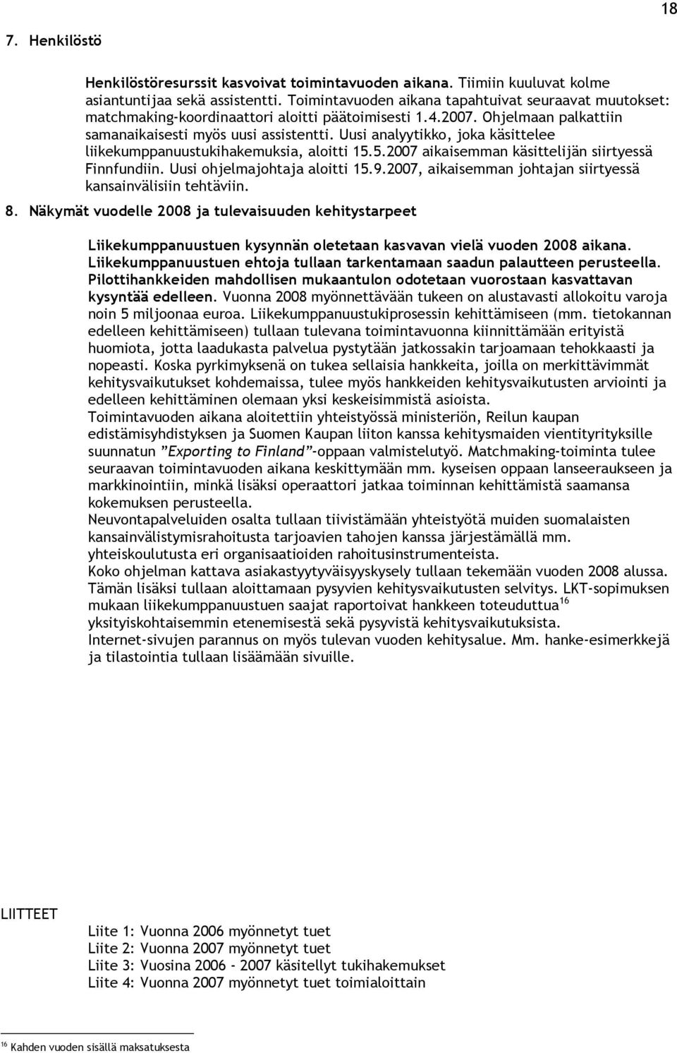 Uusi analyytikko, joka käsittelee liikekumppanuustukihakemuksia, aloitti 15.5.2007 aikaisemman käsittelijän siirtyessä Finnfundiin. Uusi ohjelmajohtaja aloitti 15.9.