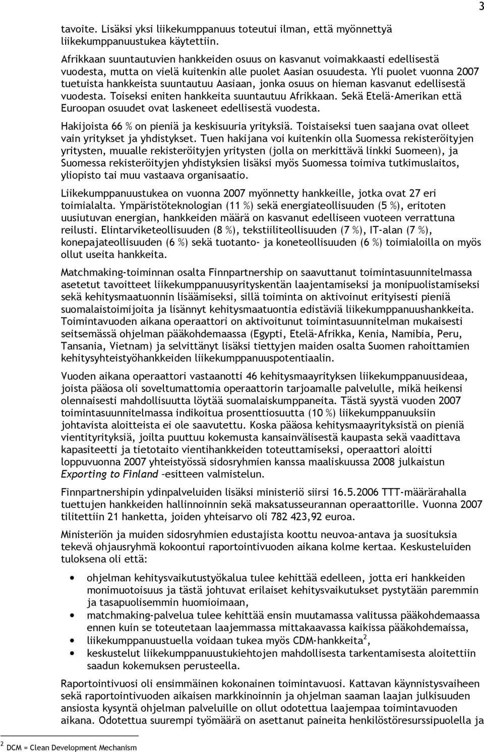 Yli puolet vuonna 2007 tuetuista hankkeista suuntautuu Aasiaan, jonka osuus on hieman kasvanut edellisestä vuodesta. Toiseksi eniten hankkeita suuntautuu Afrikkaan.