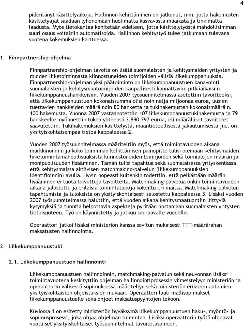 Finnpartnership-ohjelma Finnpartnership-ohjelman tavoite on lisätä suomalaisten ja kehitysmaiden yritysten ja muiden liiketoiminnasta kiinnostuneiden toimijoiden välisiä liikekumppanuuksia.