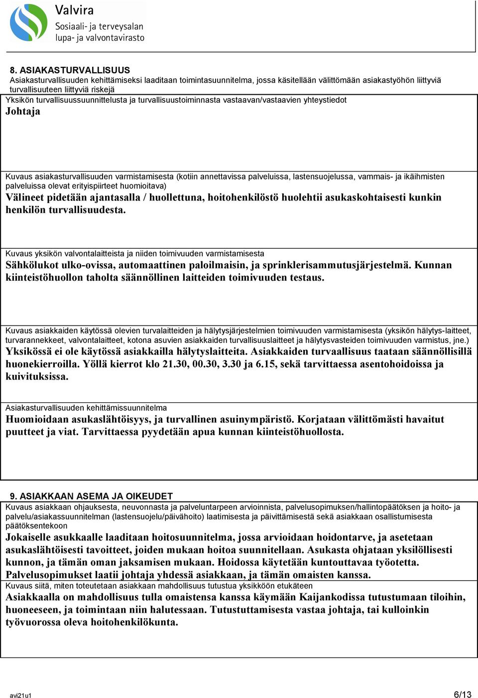 vammais- ja ikäihmisten palveluissa olevat erityispiirteet huomioitava) Välineet pidetään ajantasalla / huollettuna, hoitohenkilöstö huolehtii asukaskohtaisesti kunkin henkilön turvallisuudesta.