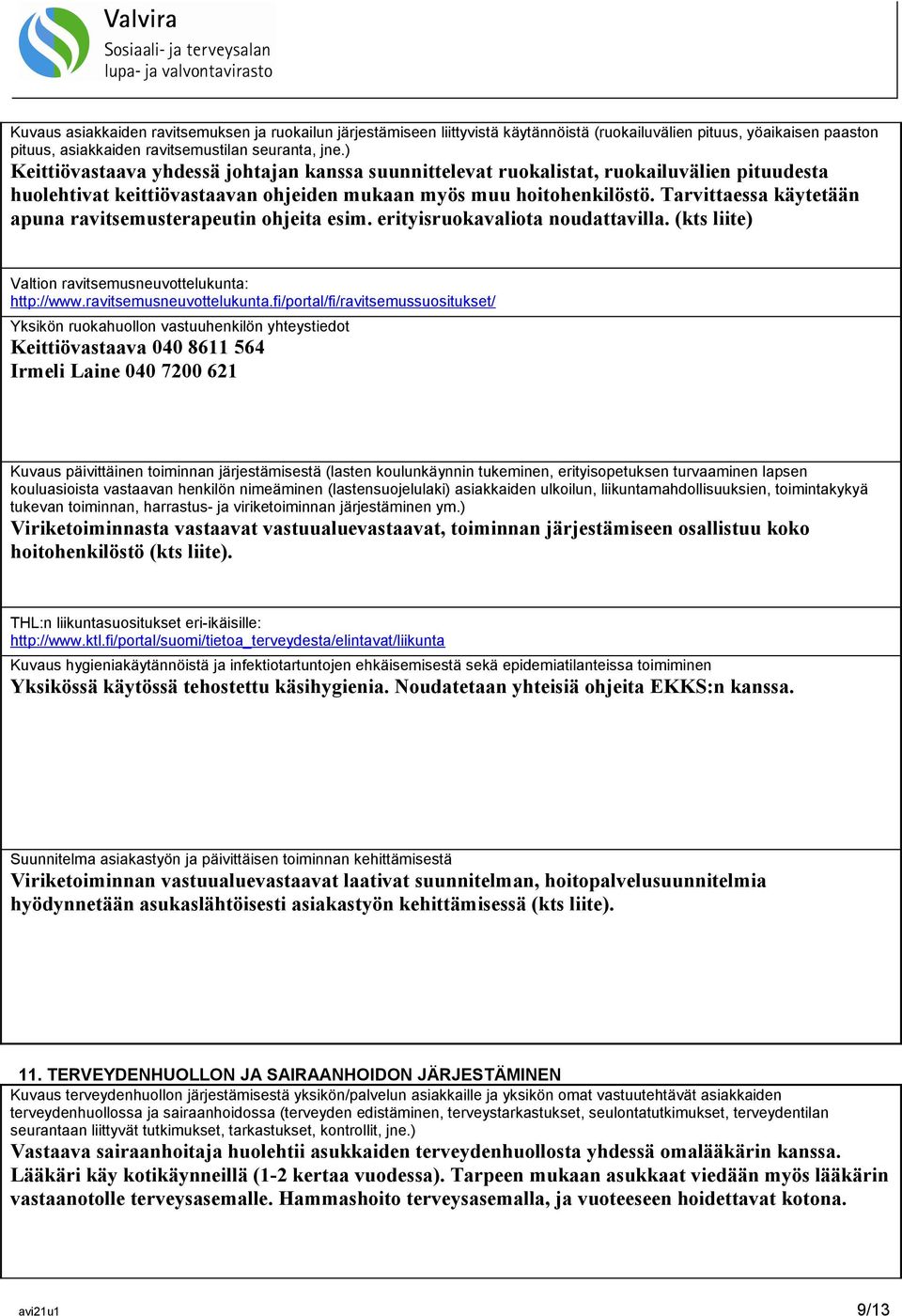 Tarvittaessa käytetään apuna ravitsemusterapeutin ohjeita esim. erityisruokavaliota noudattavilla. (kts liite) Valtion ravitsemusneuvottelukunta: