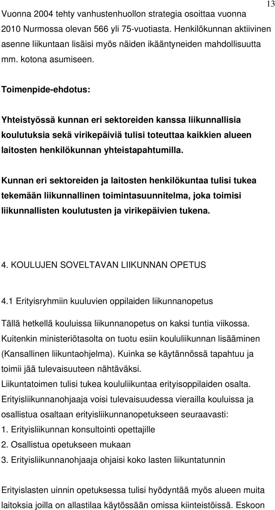 Toimenpide-ehdotus: Yhteistyössä kunnan eri sektoreiden kanssa liikunnallisia koulutuksia sekä virikepäiviä tulisi toteuttaa kaikkien alueen laitosten henkilökunnan yhteistapahtumilla.