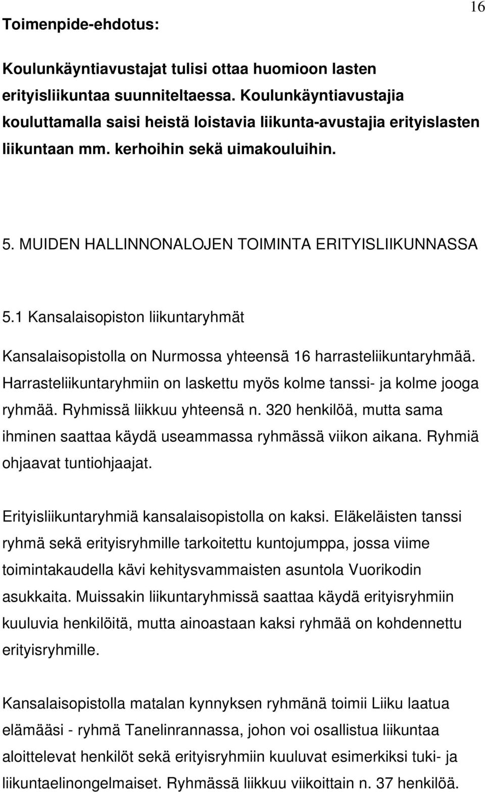 1 Kansalaisopiston liikuntaryhmät Kansalaisopistolla on Nurmossa yhteensä 16 harrasteliikuntaryhmää. Harrasteliikuntaryhmiin on laskettu myös kolme tanssi- ja kolme jooga ryhmää.