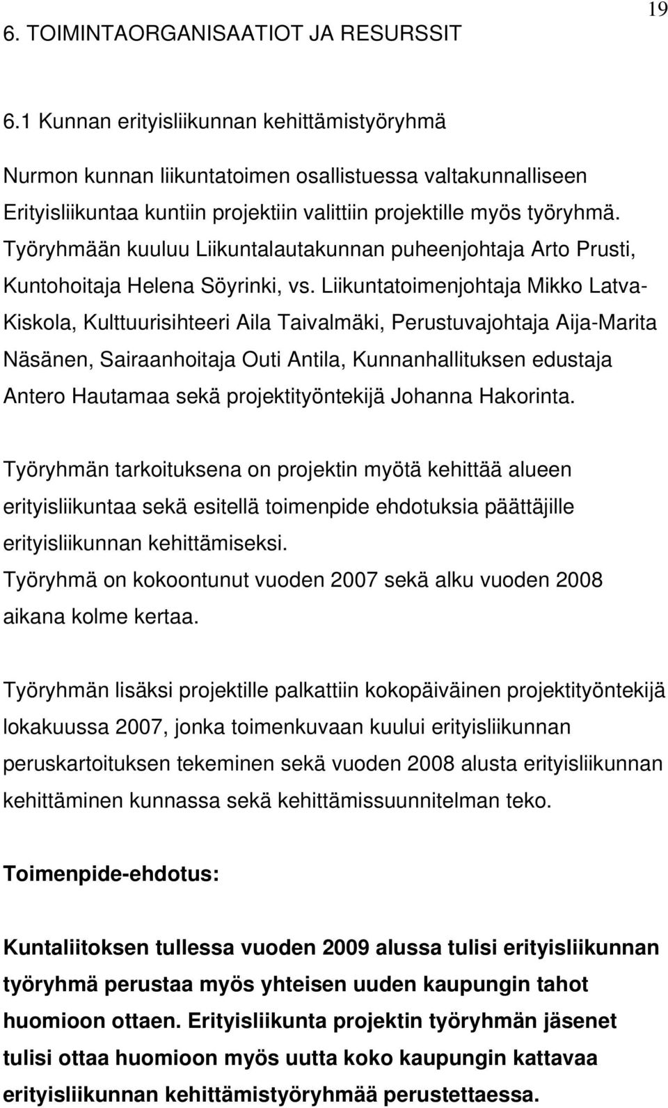 Työryhmään kuuluu Liikuntalautakunnan puheenjohtaja Arto Prusti, Kuntohoitaja Helena Söyrinki, vs.