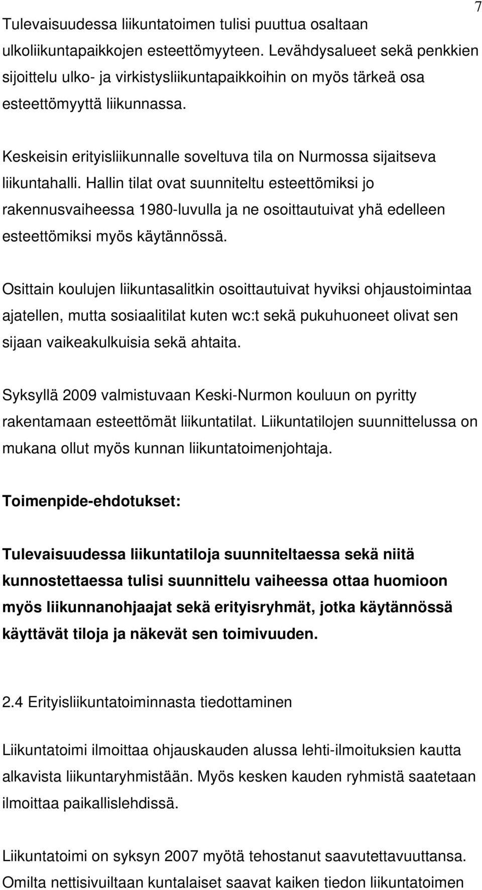 Keskeisin erityisliikunnalle soveltuva tila on Nurmossa sijaitseva liikuntahalli.