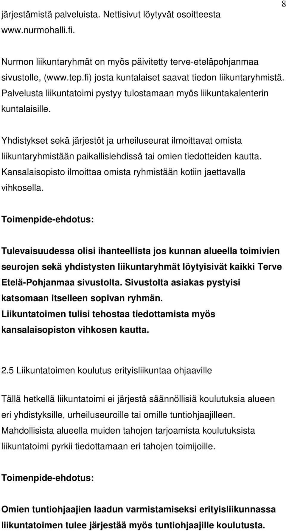 Yhdistykset sekä järjestöt ja urheiluseurat ilmoittavat omista liikuntaryhmistään paikallislehdissä tai omien tiedotteiden kautta.