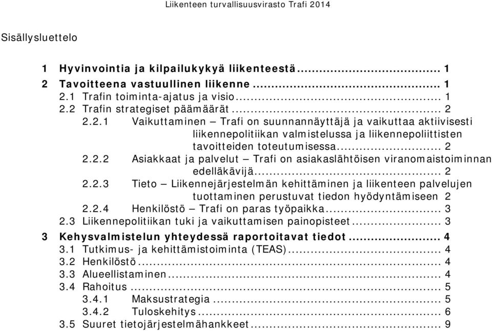 .. 2 2.2.2 Asiakkaat ja palvelut Trafi on asiakaslähtöisen viranomaistoiminnan edelläkävijä... 2 2.2.3 Tieto Liikennejärjestelmän kehittäminen ja liikenteen palvelujen tuottaminen perustuvat tiedon hyödyntämiseen 2 2.