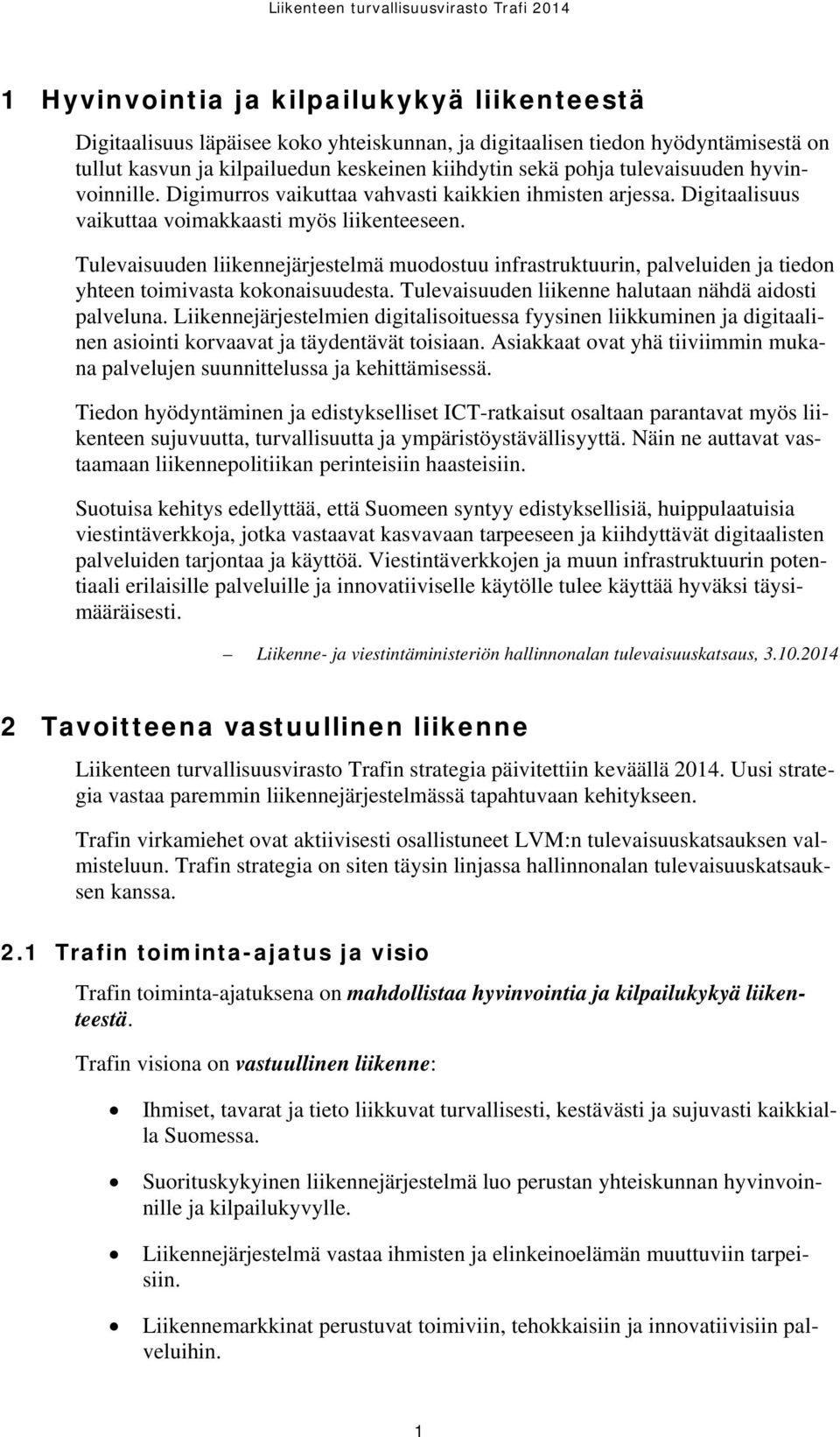 Tulevaisuuden liikennejärjestelmä muodostuu infrastruktuurin, palveluiden ja tiedon yhteen toimivasta kokonaisuudesta. Tulevaisuuden liikenne halutaan nähdä aidosti palveluna.