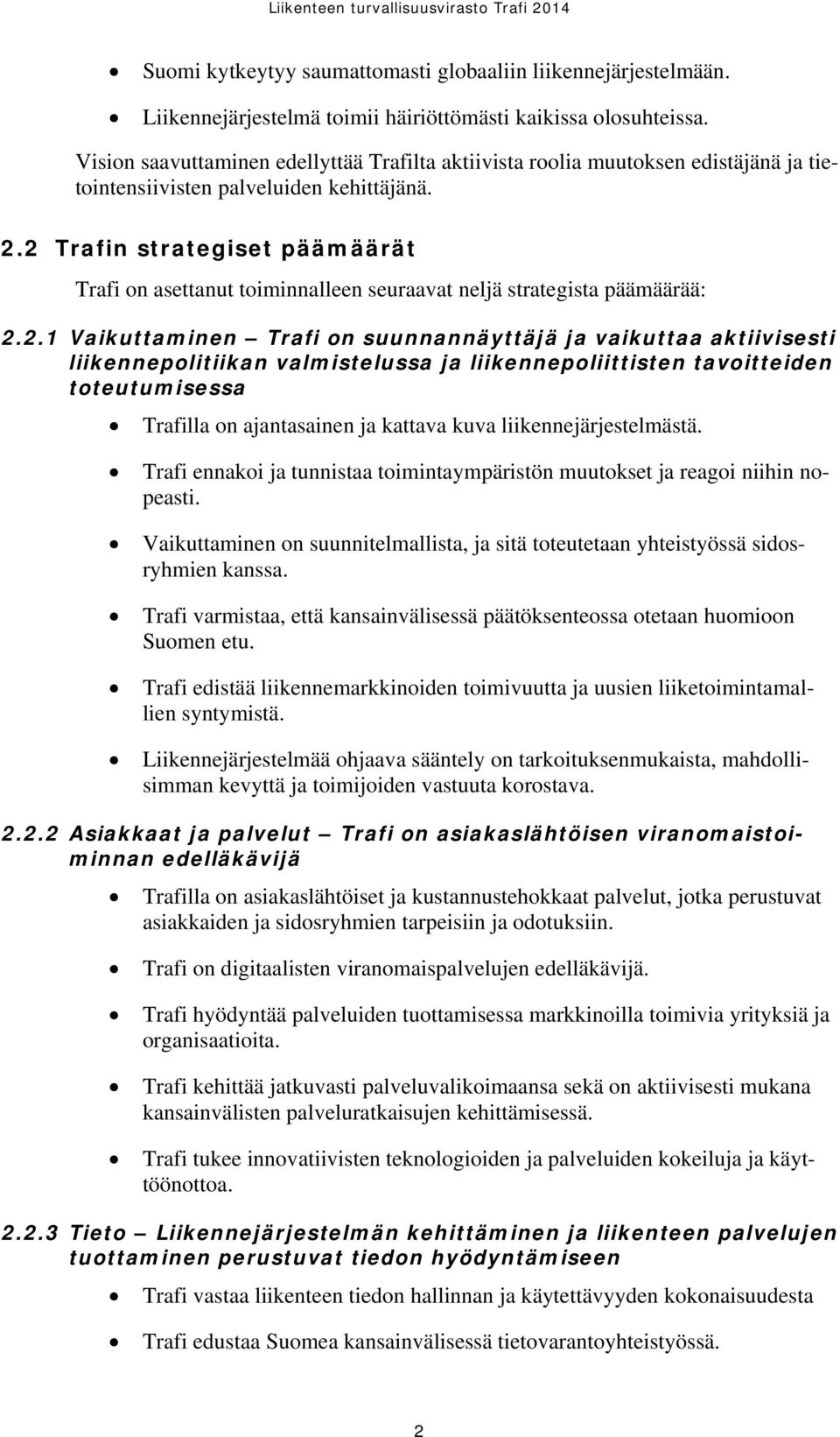 2 Trafin strategiset päämäärät Trafi on asettanut toiminnalleen seuraavat neljä strategista päämäärää: 2.2.1 Vaikuttaminen Trafi on suunnannäyttäjä ja vaikuttaa aktiivisesti liikennepolitiikan