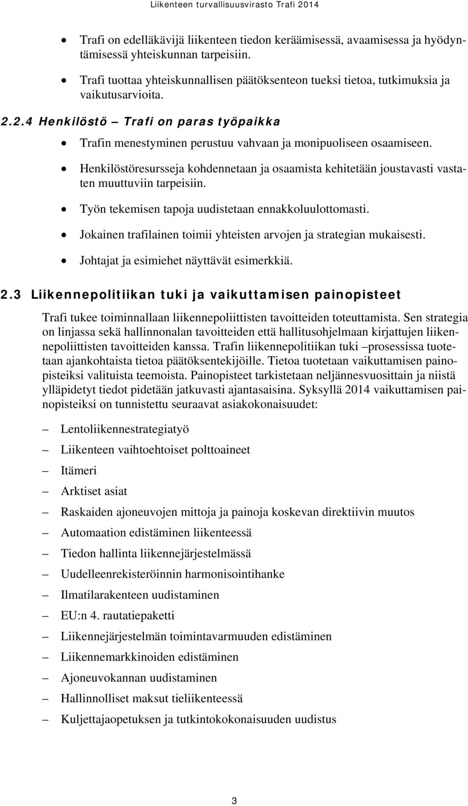 Henkilöstöresursseja kohdennetaan ja osaamista kehitetään joustavasti vastaten muuttuviin tarpeisiin. Työn tekemisen tapoja uudistetaan ennakkoluulottomasti.