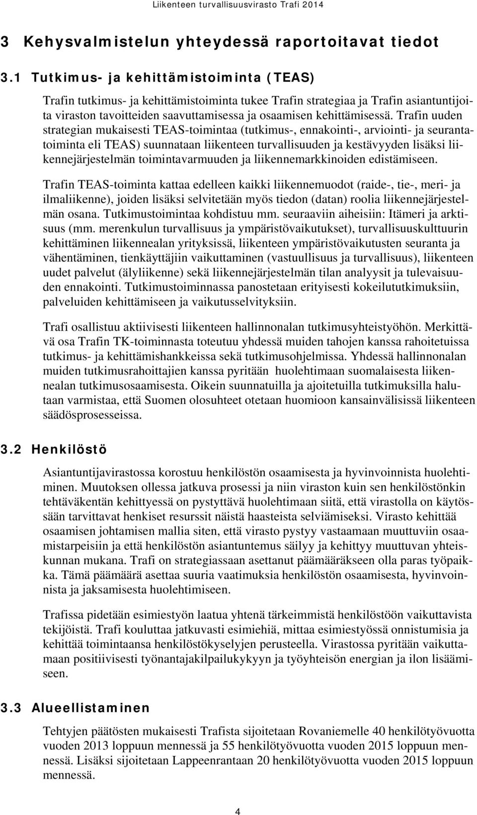 Trafin uuden strategian mukaisesti TEAS-toimintaa (tutkimus-, ennakointi-, arviointi- ja seurantatoiminta eli TEAS) suunnataan liikenteen turvallisuuden ja kestävyyden lisäksi liikennejärjestelmän