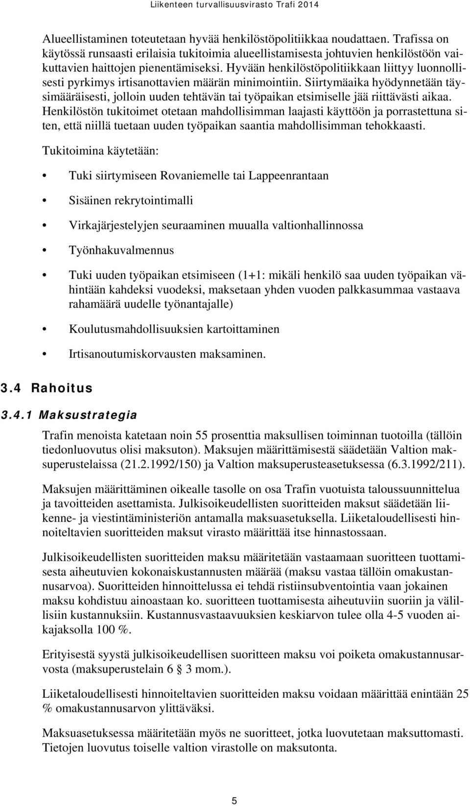 Hyvään henkilöstöpolitiikkaan liittyy luonnollisesti pyrkimys irtisanottavien määrän minimointiin.