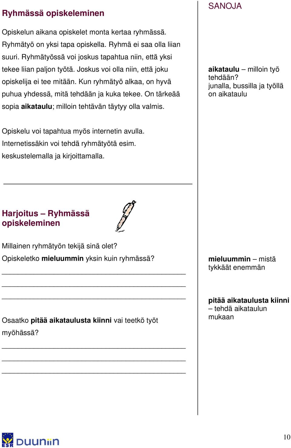 Kun ryhmätyö alkaa, on hyvä puhua yhdessä, mitä tehdään ja kuka tekee. On tärkeää sopia aikataulu; milloin tehtävän täytyy olla valmis. SANOJA aikataulu milloin työ tehdään?