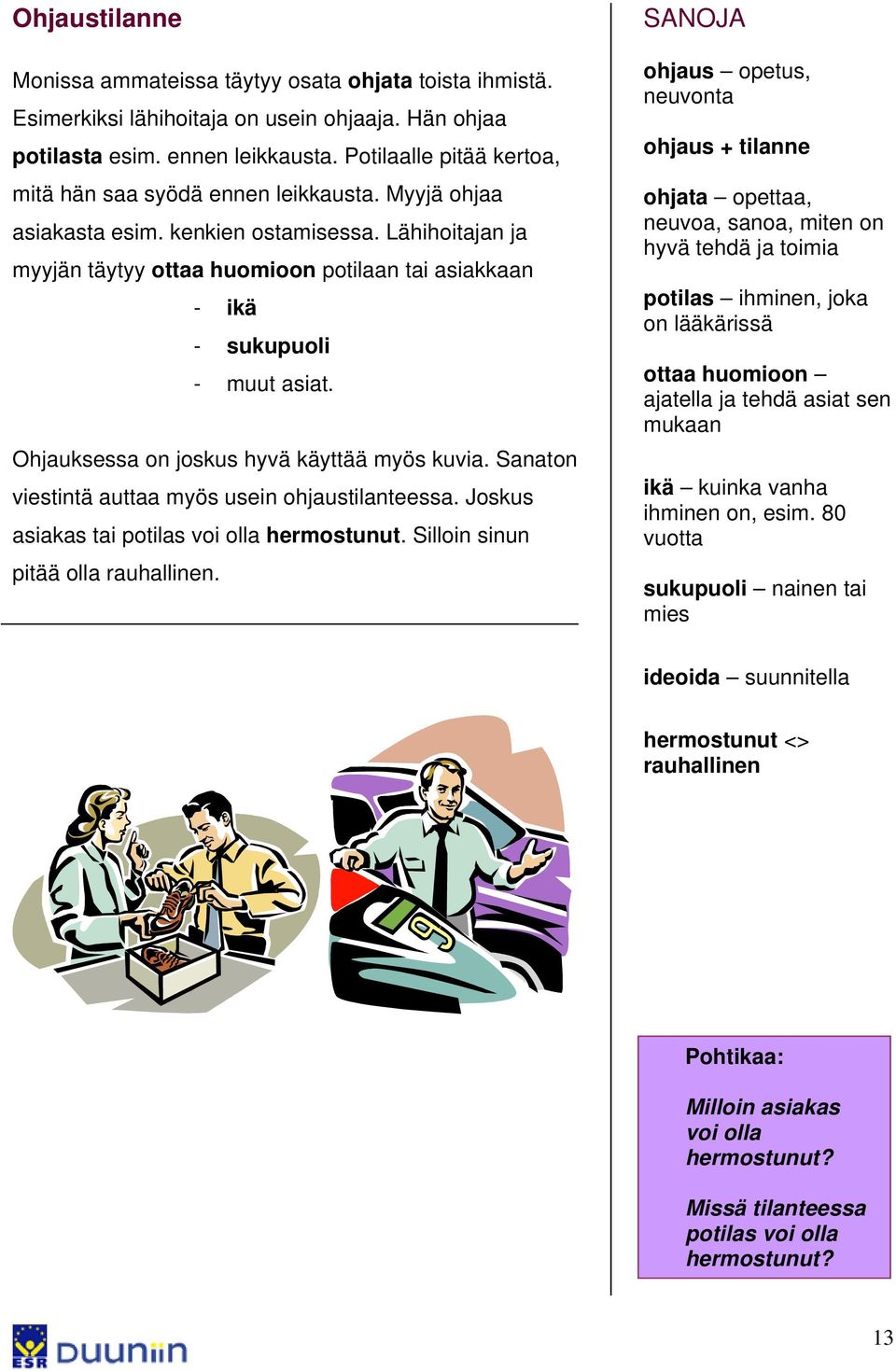 Lähihoitajan ja myyjän täytyy ottaa huomioon potilaan tai asiakkaan - ikä - sukupuoli - muut asiat. Ohjauksessa on joskus hyvä käyttää myös kuvia.