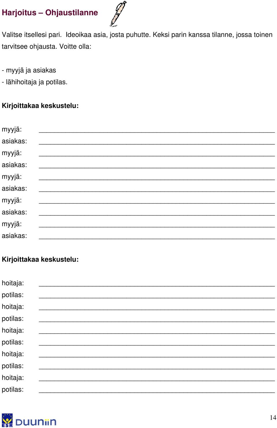 Voitte olla: - myyjä ja asiakas - lähihoitaja ja potilas.