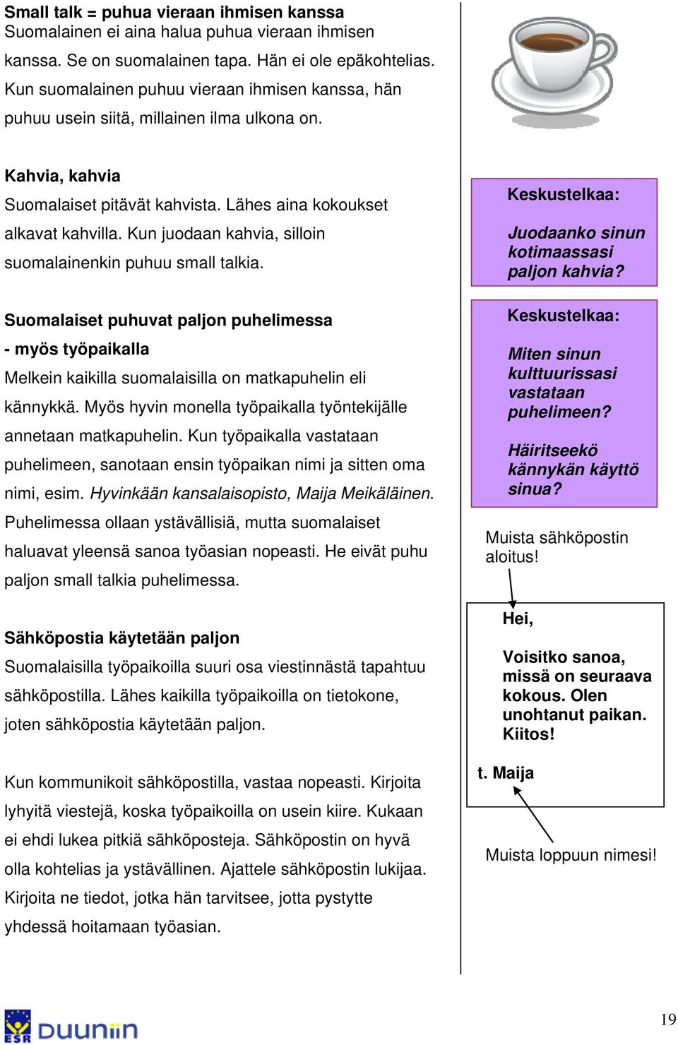 Kun juodaan kahvia, silloin suomalainenkin puhuu small talkia. Suomalaiset puhuvat paljon puhelimessa - myös työpaikalla Melkein kaikilla suomalaisilla on matkapuhelin eli kännykkä.