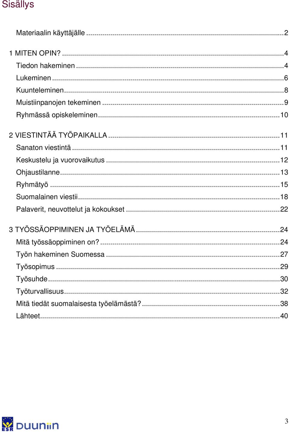 .. 13 Ryhmätyö... 15 Suomalainen viestii... 18 Palaverit, neuvottelut ja kokoukset... 22 3 TYÖSSÄOPPIMINEN JA TYÖELÄMÄ.