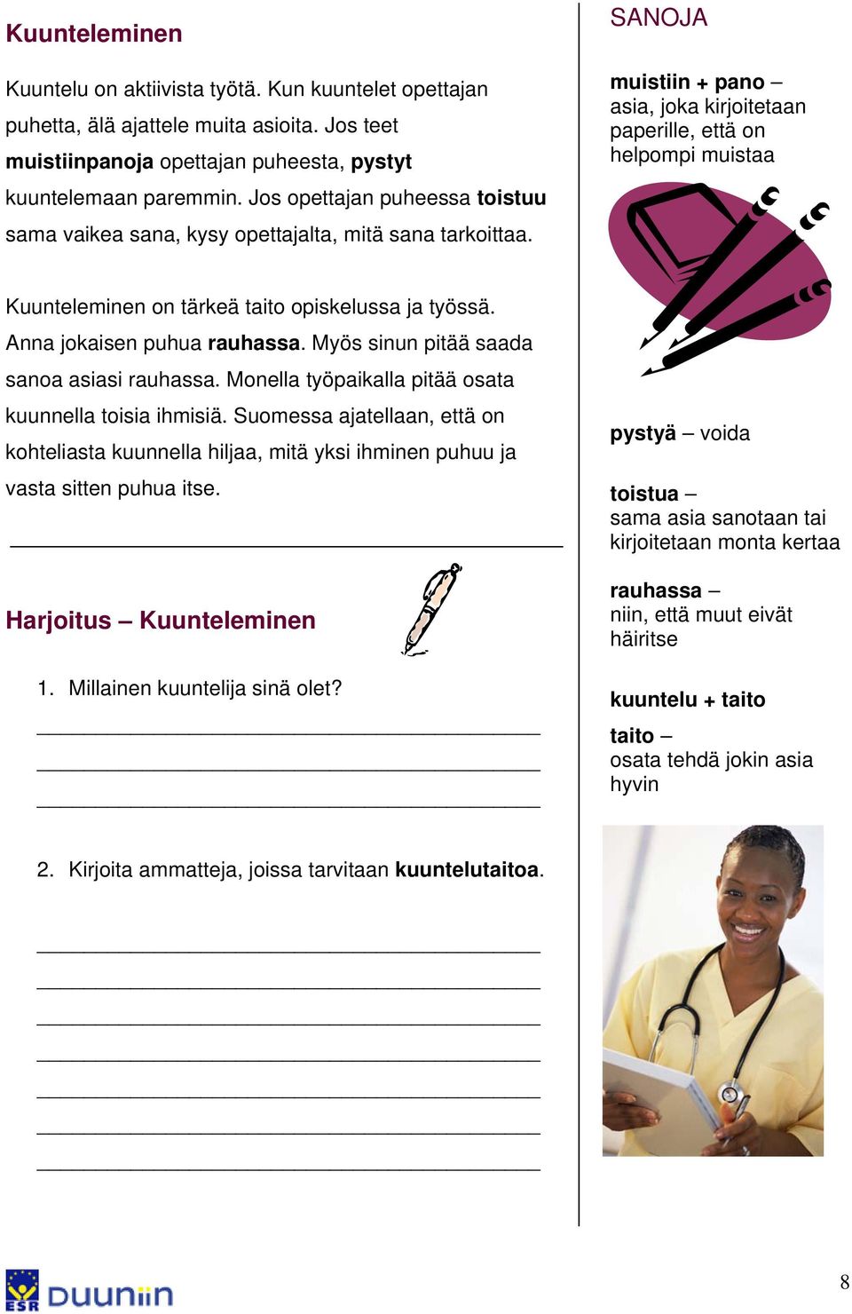 SANOJA muistiin + pano asia, joka kirjoitetaan paperille, että on helpompi muistaa Kuunteleminen on tärkeä taito opiskelussa ja työssä. Anna jokaisen puhua rauhassa.