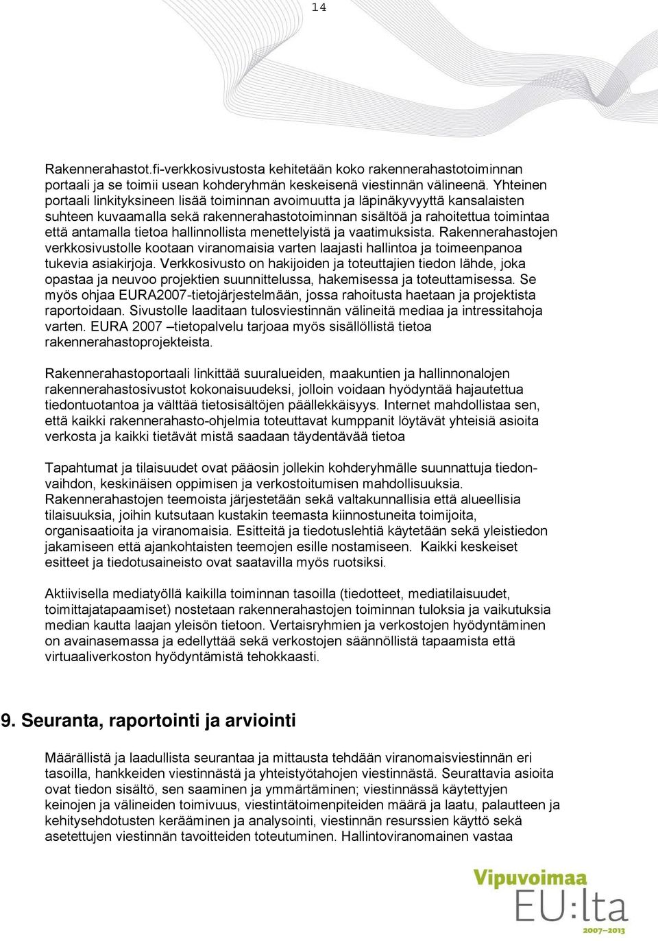 hallinnollista menettelyistä ja vaatimuksista. Rakennerahastojen verkkosivustolle kootaan viranomaisia varten laajasti hallintoa ja toimeenpanoa tukevia asiakirjoja.