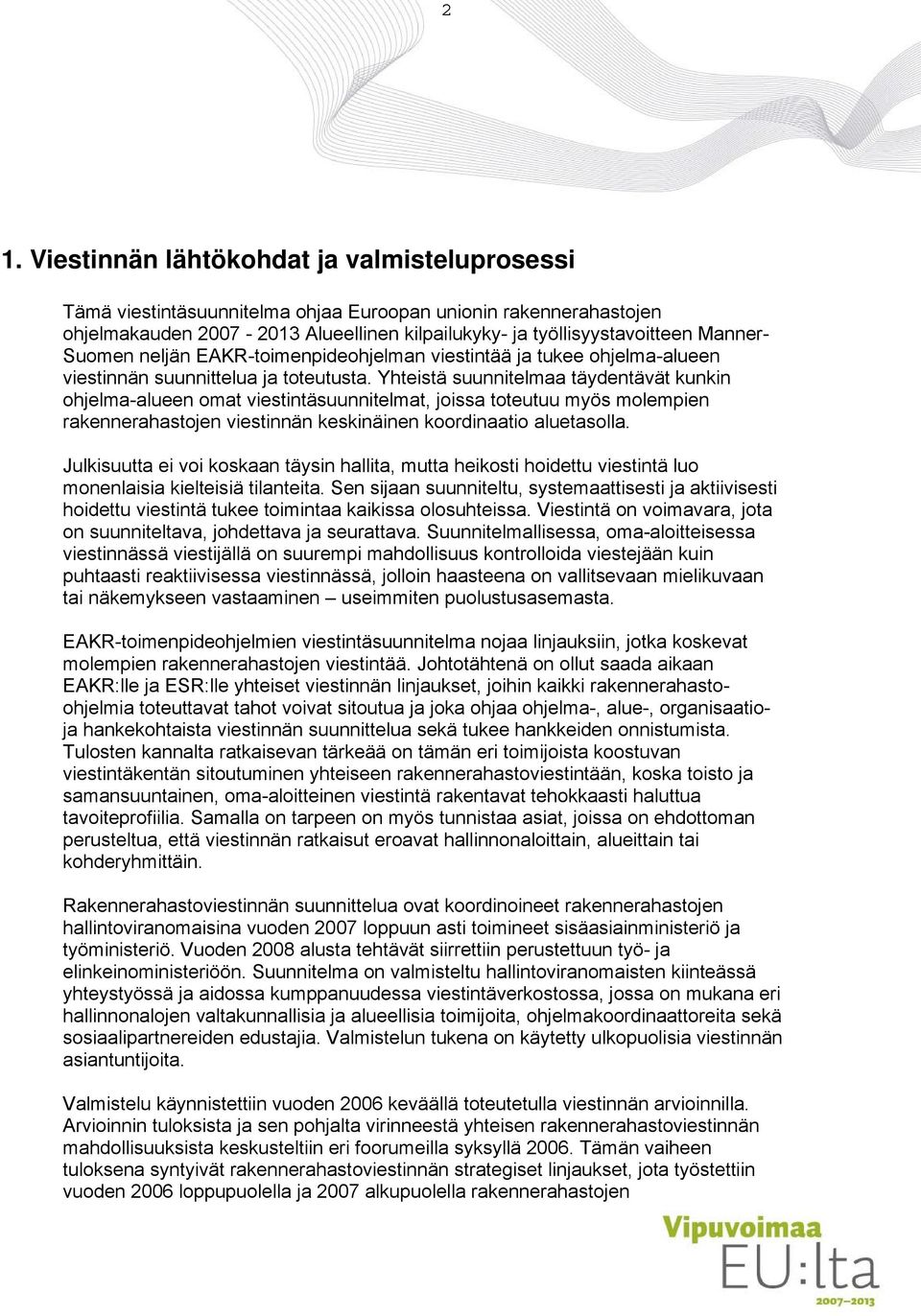 Yhteistä suunnitelmaa täydentävät kunkin ohjelma-alueen omat viestintäsuunnitelmat, joissa toteutuu myös molempien rakennerahastojen viestinnän keskinäinen koordinaatio aluetasolla.