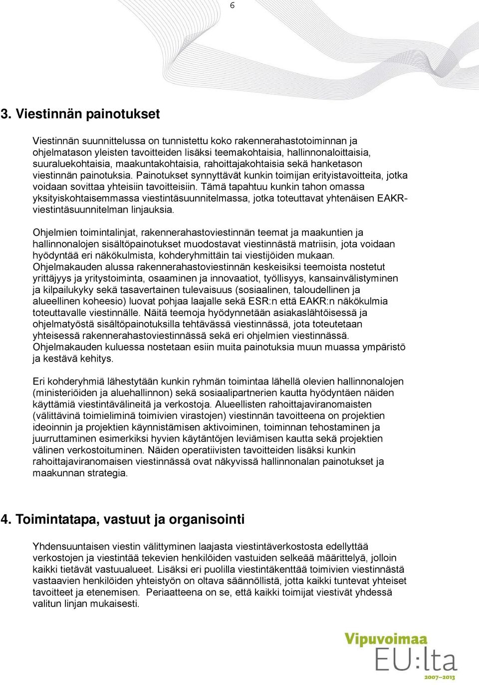 Painotukset synnyttävät kunkin toimijan erityistavoitteita, jotka voidaan sovittaa yhteisiin tavoitteisiin.