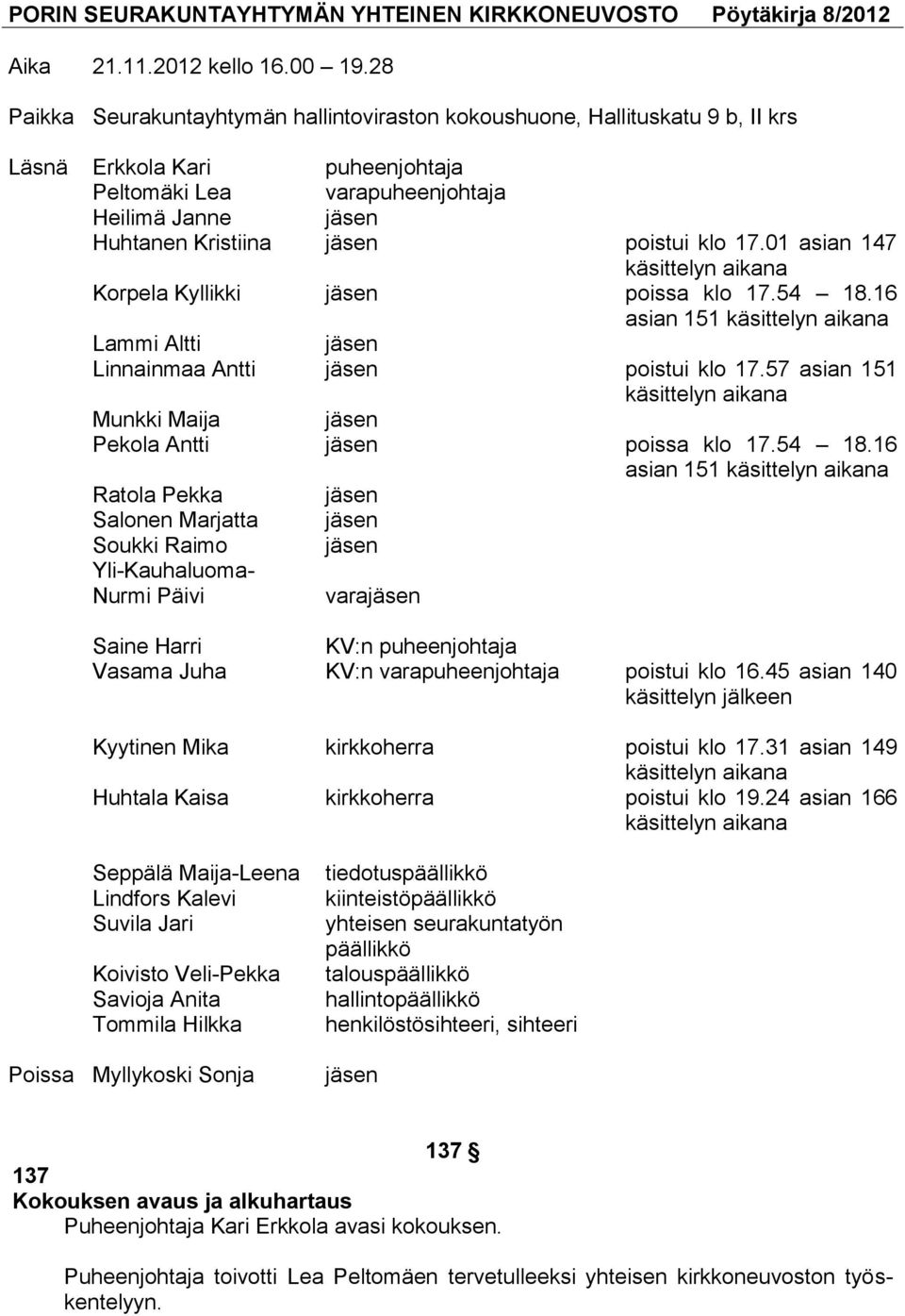 poistui klo 17.01 asian 147 käsittelyn aikana Korpela Kyllikki jäsen poissa klo 17.54 18.16 asian 151 käsittelyn aikana Lammi Altti jäsen Linnainmaa Antti jäsen poistui klo 17.