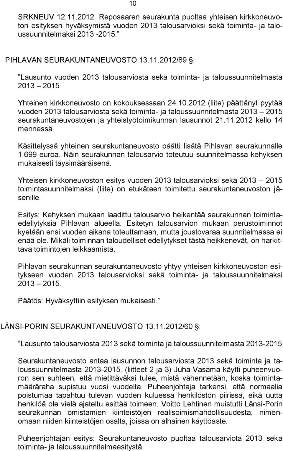 2012 (liite) päättänyt pyytää vuoden 2013 talousarviosta sekä toiminta- ja taloussuunnitelmasta 2013 2015 seurakuntaneuvostojen ja yhteistyötoimikunnan lausunnot 21.11.2012 kello 14 mennessä.