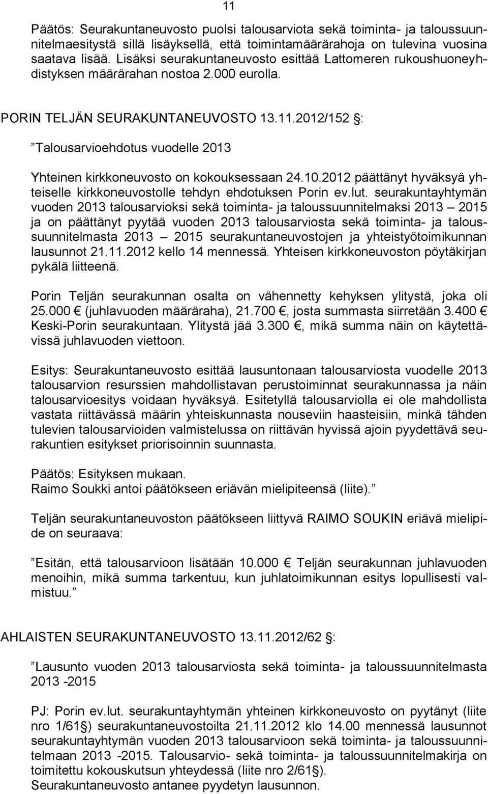 2012/152 : Talousarvioehdotus vuodelle 2013 Yhteinen kirkkoneuvosto on kokouksessaan 24.10.2012 päättänyt hyväksyä yhteiselle kirkkoneuvostolle tehdyn ehdotuksen Porin ev.lut.