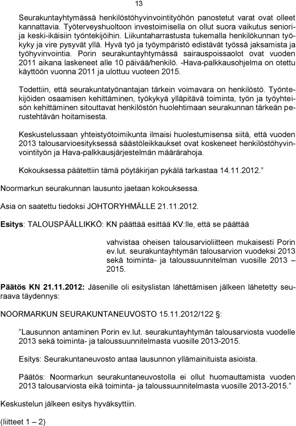 Porin seurakuntayhtymässä sairauspoissaolot ovat vuoden 2011 aikana laskeneet alle 10 päivää/henkilö. -Hava-palkkausohjelma on otettu käyttöön vuonna 2011 ja ulottuu vuoteen 2015.