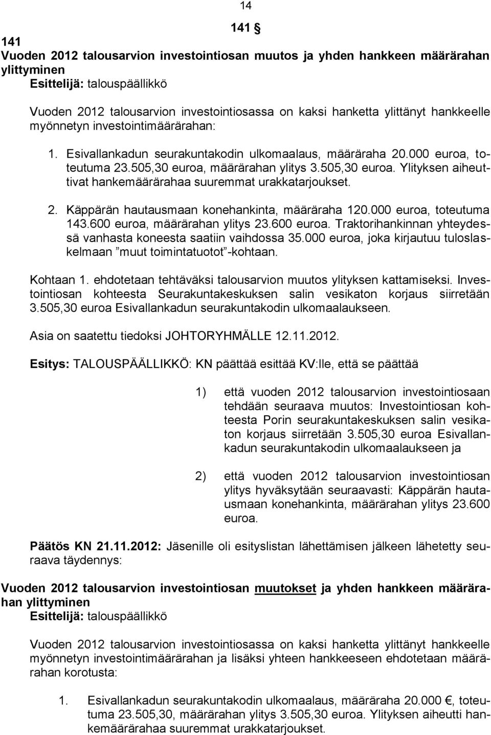 määrärahan ylitys 3.505,30 euroa. Ylityksen aiheuttivat hankemäärärahaa suuremmat urakkatarjoukset. 2. Käppärän hautausmaan konehankinta, määräraha 120.000 euroa, toteutuma 143.