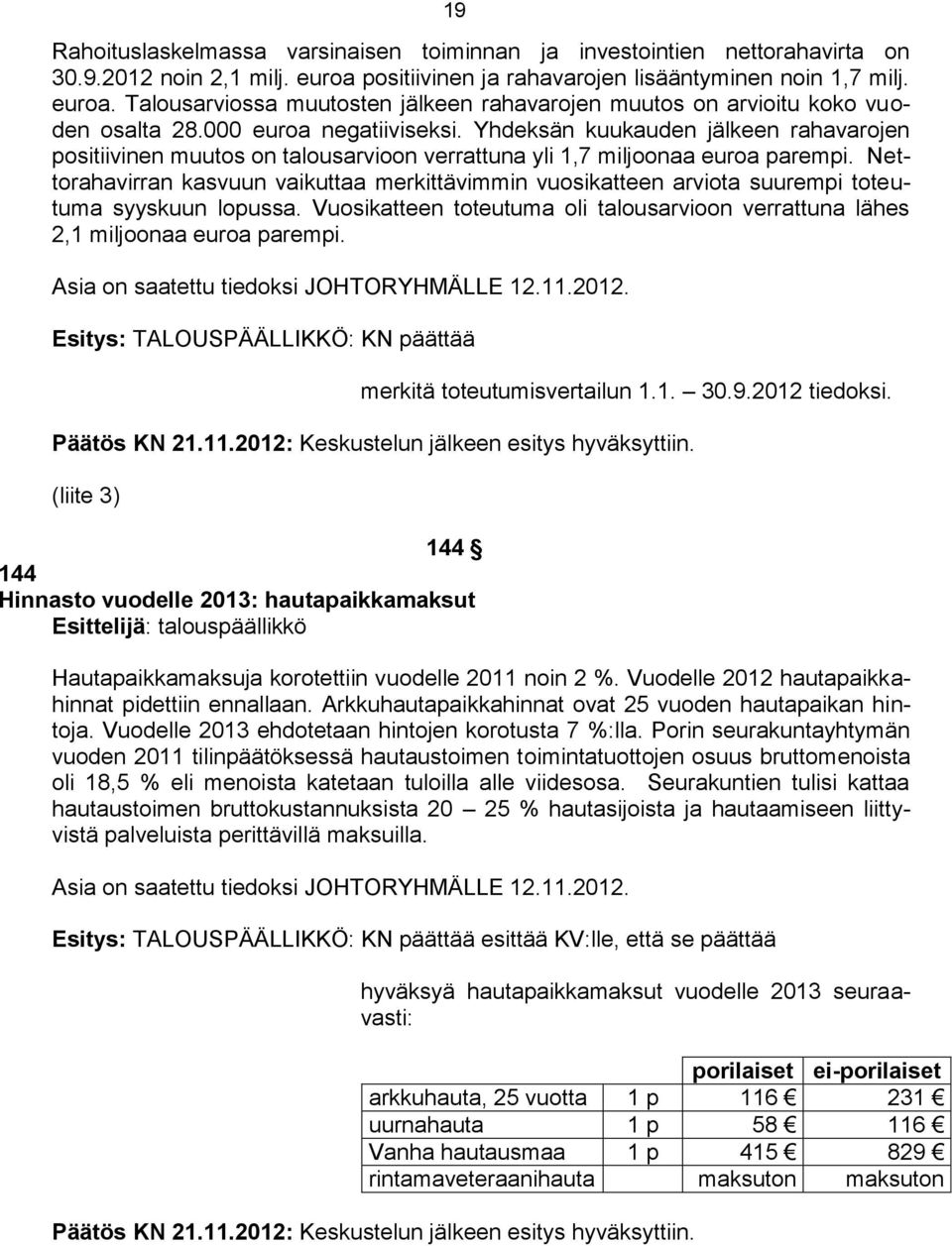 Nettorahavirran kasvuun vaikuttaa merkittävimmin vuosikatteen arviota suurempi toteutuma syyskuun lopussa. Vuosikatteen toteutuma oli talousarvioon verrattuna lähes 2,1 miljoonaa euroa parempi.