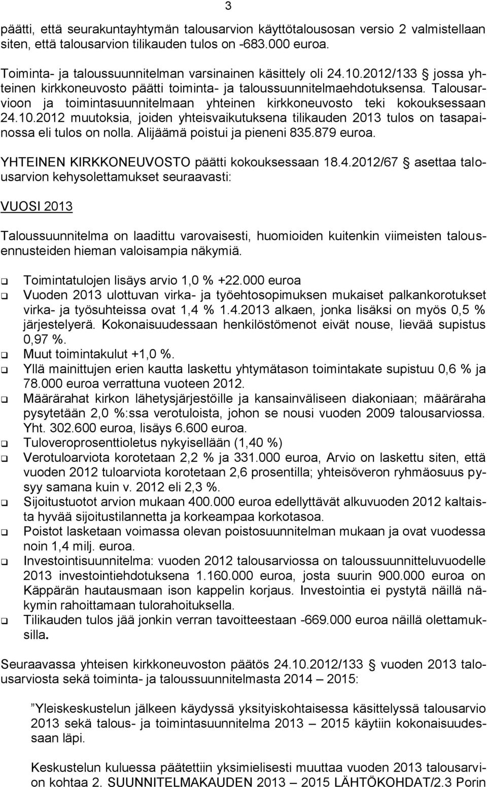 Talousarvioon ja toimintasuunnitelmaan yhteinen kirkkoneuvosto teki kokouksessaan 24.10.2012 muutoksia, joiden yhteisvaikutuksena tilikauden 2013 tulos on tasapainossa eli tulos on nolla.