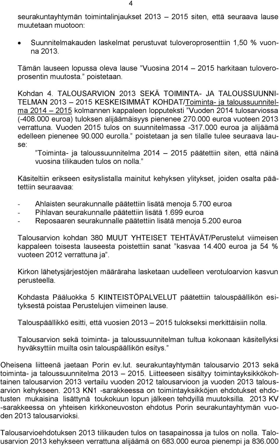 TALOUSARVION 2013 SEKÄ TOIMINTA- JA TALOUSSUUNNI- TELMAN 2013 2015 KESKEISIMMÄT KOHDAT/Toiminta- ja taloussuunnitelma 2014 2015 kolmannen kappaleen lopputeksti Vuoden 2014 tulosarviossa (-408.