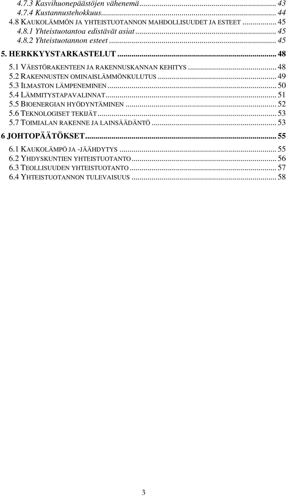 3 ILMASTON LÄMPENEMINEN... 50 5.4 LÄMMITYSTAPAVALINNAT... 51 5.5 BIOENERGIAN HYÖDYNTÄMINEN... 52 5.6 TEKNOLOGISET TEKIJÄT... 53 5.7 TOIMIALAN RAKENNE JA LAINSÄÄDÄNTÖ.