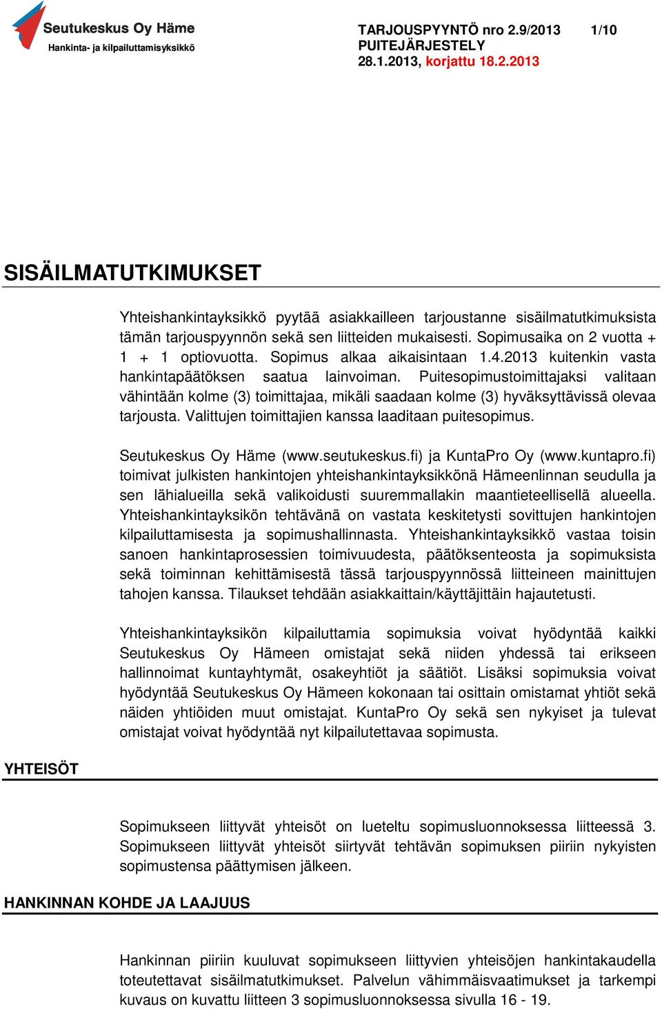 Puitesopimustoimittajaksi valitaan vähintään kolme (3) toimittajaa, mikäli saadaan kolme (3) hyväksyttävissä olevaa tarjousta. Valittujen toimittajien kanssa laaditaan puitesopimus.