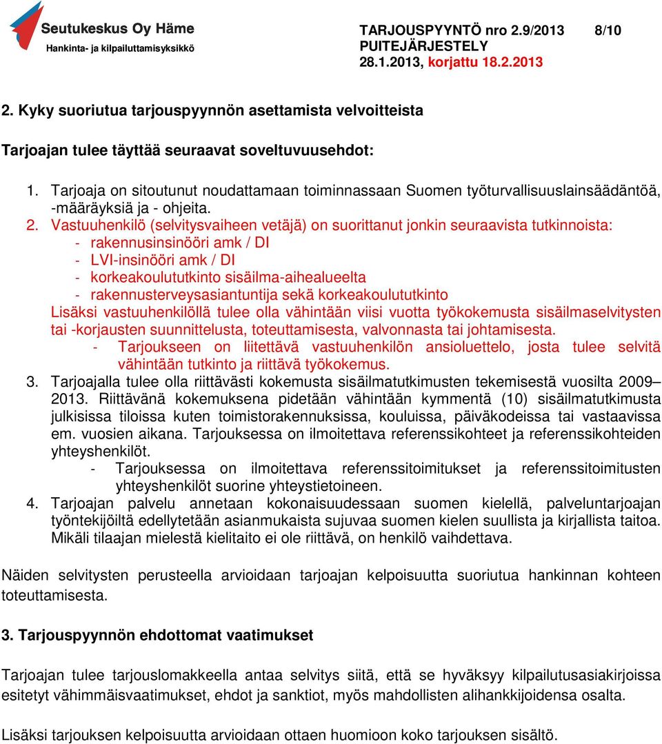 Vastuuhenkilö (selvitysvaiheen vetäjä) on suorittanut jonkin seuraavista tutkinnoista: - rakennusinsinööri amk / DI - LVI-insinööri amk / DI - korkeakoulututkinto sisäilma-aihealueelta -