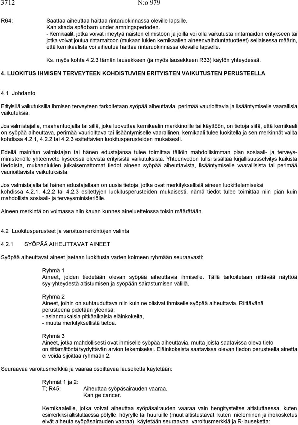 sellaisessa määrin, että kemikaalista voi aiheutua haittaa rintaruokinnassa olevalle lapselle. Ks. myös kohta 4.2.3 tämän lausekkeen (ja myös lausekkeen R33) käytön yhteydessä. 4. LUOKITUS IHMISEN TERVEYTEEN KOHDISTUVIEN ERITYISTEN VAIKUTUSTEN PERUSTEELLA 4.