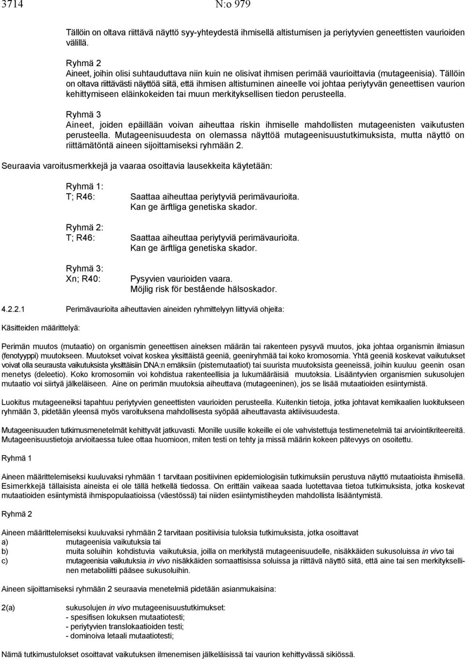 Tällöin on oltava riittävästi näyttöä siitä, että ihmisen altistuminen aineelle voi johtaa periytyvän geneettisen vaurion kehittymiseen eläinkokeiden tai muun merkityksellisen tiedon perusteella.