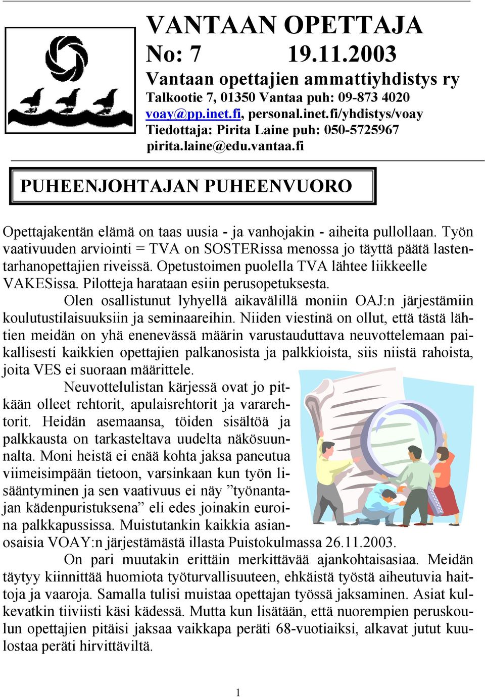 Työn vaativuuden arviointi = TVA on SOSTERissa menossa jo täyttä päätä lastentarhanopettajien riveissä. Opetustoimen puolella TVA lähtee liikkeelle VAKESissa.