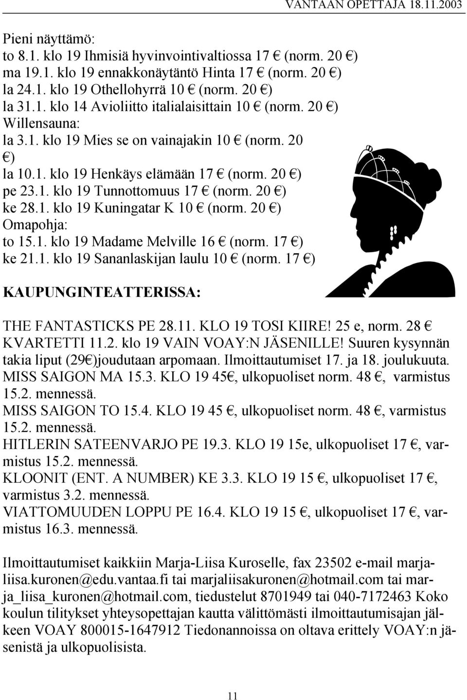 20 ) Omapohja: to 15.1. klo 19 Madame Melville 16 (norm. 17 ) ke 21.1. klo 19 Sananlaskijan laulu 10 (norm. 17 ) KAUPUNGINTEATTERISSA: VANTAAN OPETTAJA 18.11.2003 THE FANTASTICKS PE 28.11. KLO 19 TOSI KIIRE!