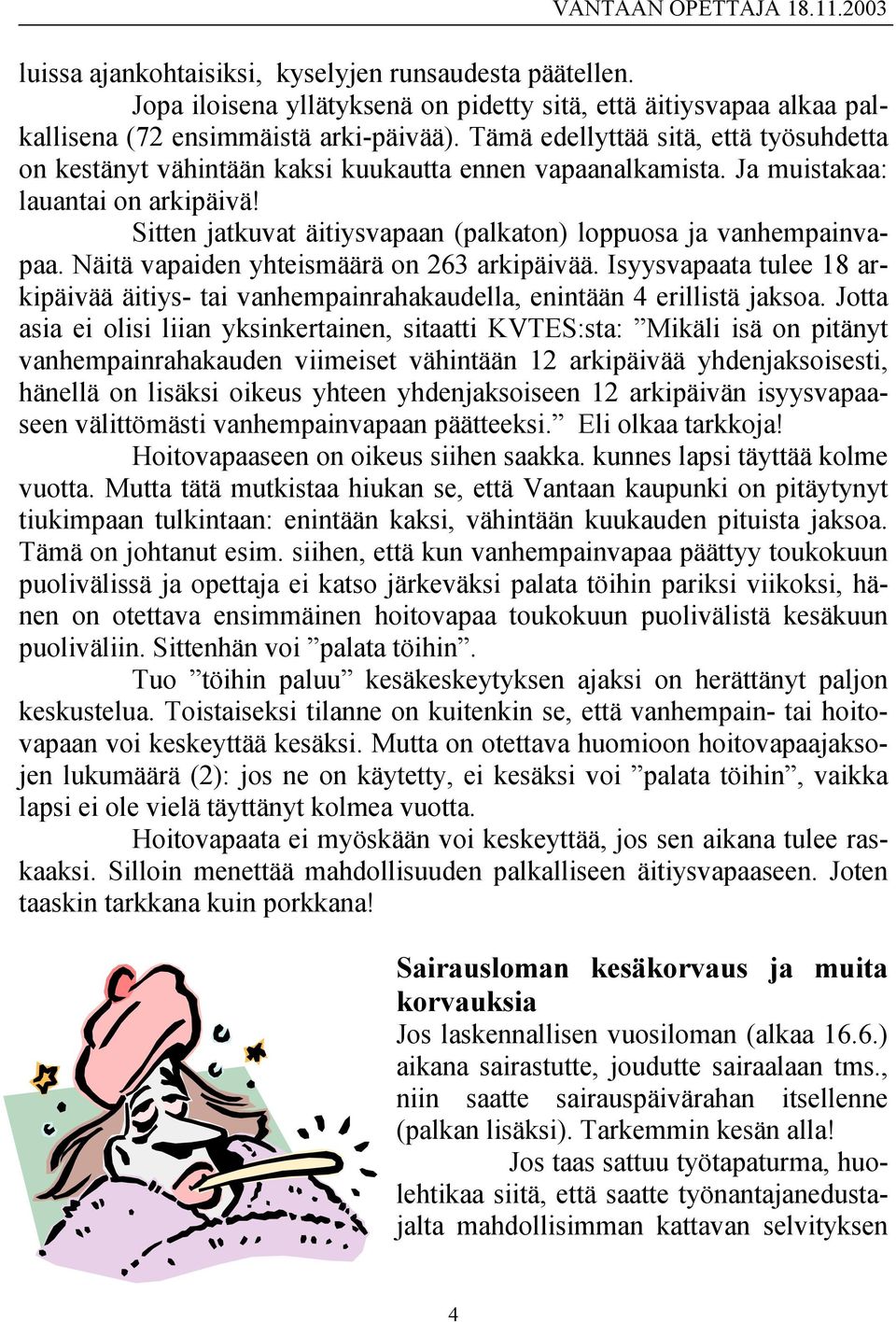 Sitten jatkuvat äitiysvapaan (palkaton) loppuosa ja vanhempainvapaa. Näitä vapaiden yhteismäärä on 263 arkipäivää.