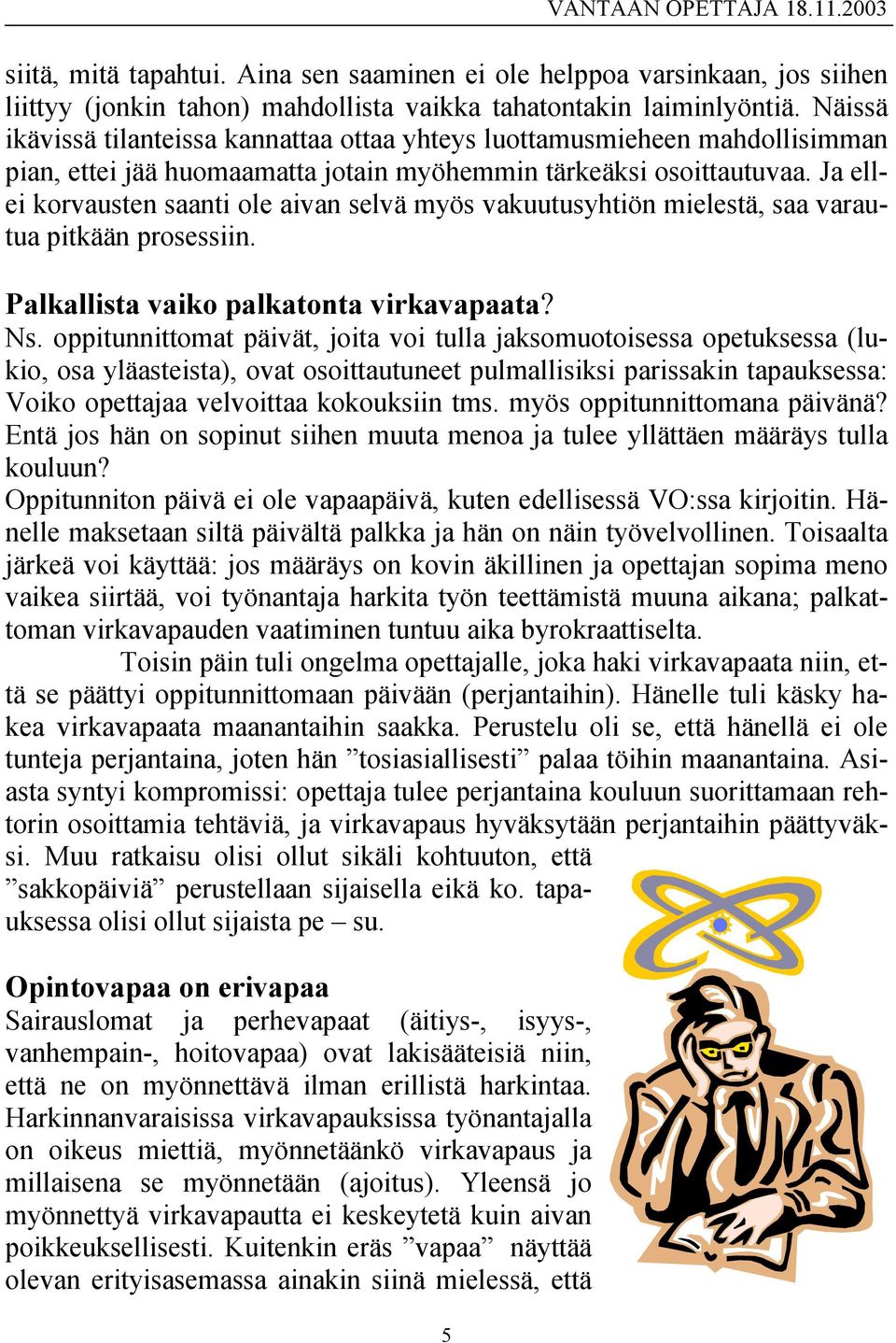 Ja ellei korvausten saanti ole aivan selvä myös vakuutusyhtiön mielestä, saa varautua pitkään prosessiin. Palkallista vaiko palkatonta virkavapaata? Ns.