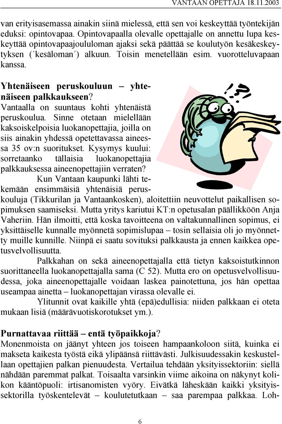 vuorotteluvapaan kanssa. Yhtenäiseen peruskouluun yhtenäiseen palkkaukseen? Vantaalla on suuntaus kohti yhtenäistä peruskoulua.